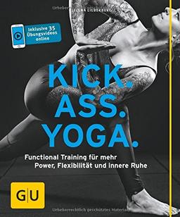 Kick Ass Yoga: Functional Training für mehr Power, Flexibilität und innere Ruhe (GU Ratgeber Fitness)