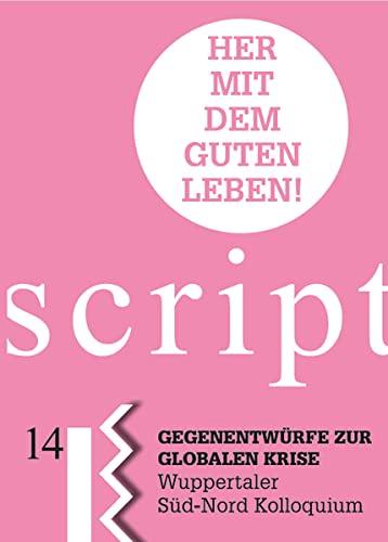 Her mit dem Guten Leben!: Gegenentwürfe zur Globalen Krise (Nahua Scripte)