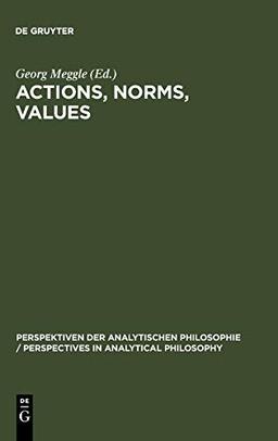 Actions, Norms, Values: Discussions with Georg Henrik von Wright (Perspektiven der Analytischen Philosophie / Perspectives in Analytical Philosophy, 21)