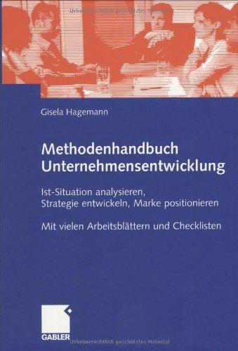 Methodenhandbuch Unternehmensentwicklung: Ist-Situation analysieren, Strategie entwickeln, Marke positionieren