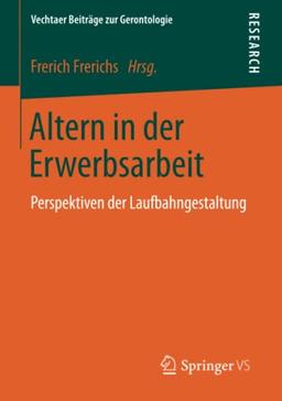 Altern in der Erwerbsarbeit: Perspektiven der Laufbahngestaltung (Vechtaer Beiträge zur Gerontologie)