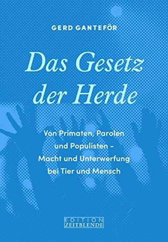 Das Gesetz der Herde: Von Primaten, Parolen und Populisten - Macht und Unterwerfung bei Tier und Mensch