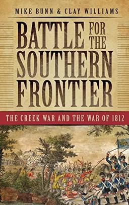 Battle for the Southern Frontier: The Creek War and the War of 1812