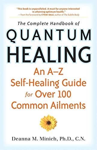 Complete Handbook of Quantum Healing: An A-Z Self-Healing Guide for Over 100 Common Ailments