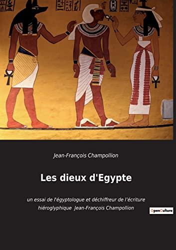 Les dieux d'Egypte : un essai de l'égyptologue et déchiffreur de l’écriture hiéroglyphique Jean-François Champollion