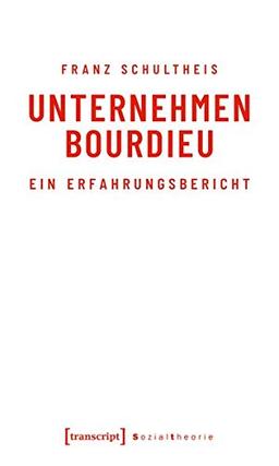 Unternehmen Bourdieu: Ein Erfahrungsbericht (Sozialtheorie)