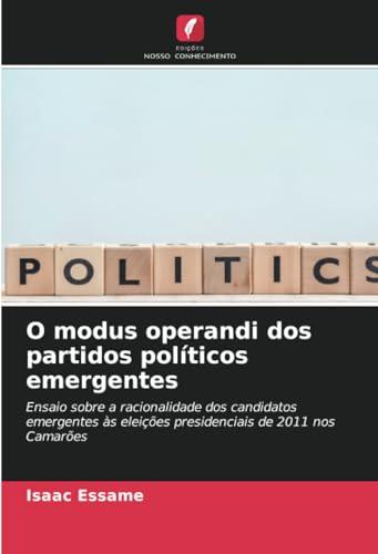 O modus operandi dos partidos políticos emergentes: Ensaio sobre a racionalidade dos candidatos emergentes às eleições presidenciais de 2011 nos Camarões