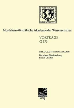 Die private Bildnisweihung bei den Griechen Zu den Ursprüngen des abendländischen Porträts: Zu Den Ursprã¼ngen Des Abendlã¤Ndi (Nordrhein-Westfälische Akademie der Wissenschaften)