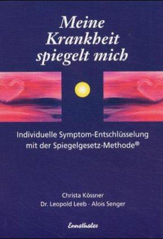 Meine Krankheit spiegelt mich. Individuelle Symptom-Entschlüsselung mit der Spiegelgesetz-Methode