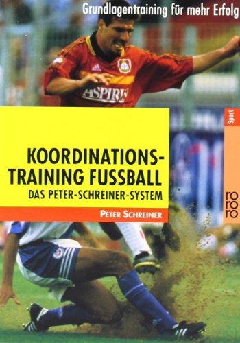 Koordinationstraining Fussball: Das-Peter-Schreiner-System. Grundlagentraining für mehr Erfolg