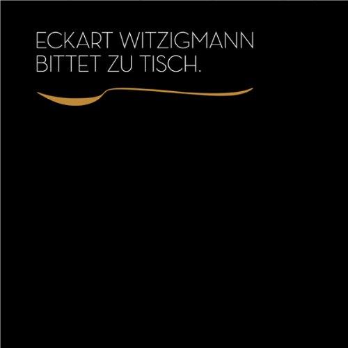 Eckart Witzigmann bittet zu Tisch.: Eine Liebeserklärung an die große Kochkunst