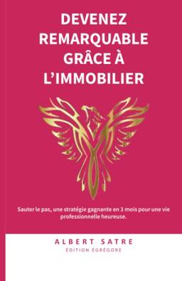 Devenez Remarquable grâce à l'Immobilier : Sauter le pas, une stratégie gagnante en 3 mois pour une vie professionnelle