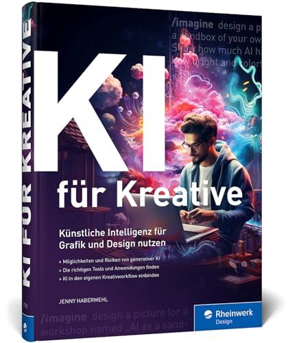 KI für Kreative: Künstliche Intelligenz für Grafik und Design. So binden Sie KI sinnvoll in den Designprozess ein. Mit vielen Praxisbeispielen