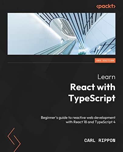 Learn React with TypeScript: A beginner's guide to reactive web development with React 18 and TypeScript, 2nd Edition