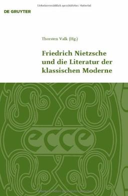 Friedrich Nietzsche und die Literatur der klassischen Moderne (Klassik Und Moderne)