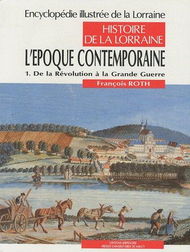 Encyclopédie illustrée de la Lorraine : histoire de la Lorraine. Vol. 4-1. L'Epoque contemporaine : de la Révolution à la Grande Guerre