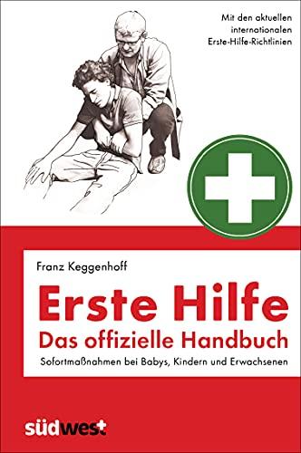 Erste Hilfe - Das offizielle Handbuch: Sofortmaßnahmen bei Babys, Kindern und Erwachsenen - Mit den internationalen Erste-Hilfe-Richtlinien - Überarbeitete und aktualisierte Neuauflage