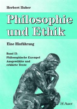 Philosophie und Ethik - Eine Hinführung, Band 2: Philosophische Exempel - Ausgewählte und erklärte Texte (9. bis 13. Klasse)