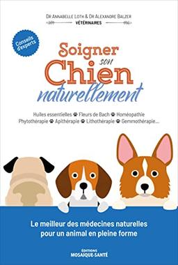 Soigner son chien naturellement : huiles essentielles, fleurs de Bach, homéopathie, phytothérapie, apithérapie, lithothérapie, gemmothérapie... : conseils d'experts