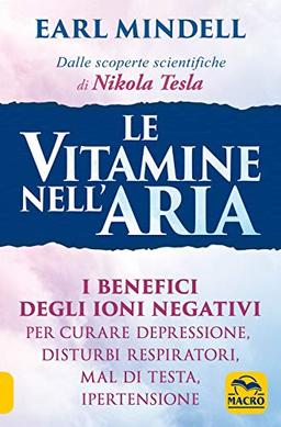 Le vitamine nell'aria. I benefici degli ioni negativi per curare depressione, disturbi respiratori, mal di testa, ipertensione (La biblioteca del benessere)