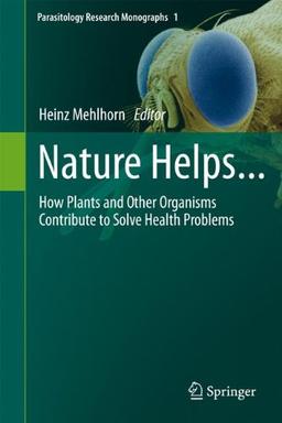 Nature Helps...: How Plants and Other Organisms Contribute to Solve Health Problems (Parasitology Research Monographs)