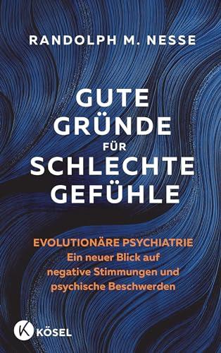 Gute Gründe für schlechte Gefühle: Evolutionäre Psychiatrie – ein neuer Blick auf negative Stimmungen und psychische Beschwerden