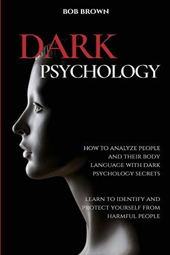 DARK PSYCHOLOGY: How to analyze people and their body language with dark psychology secrets. Learn to Identify and Protect Yourself from Harmful People