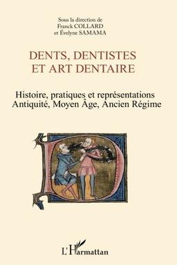 Dents, dentistes et art dentaire : histoire, pratiques et représentations : Antiquité, Moyen Age, Ancien Régime