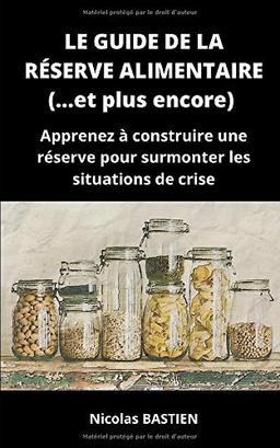 Le guide de la réserve alimentaire (... et plus encore): Apprenez à construire une réserve pour surmonter les situations de crise