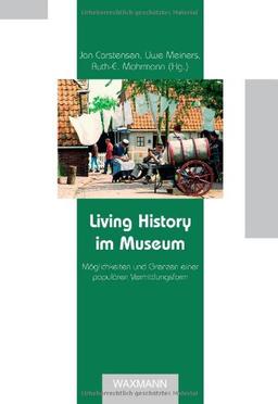 Living History im Museum: Möglichkeiten und Grenzen einer populären Vermittlungsform