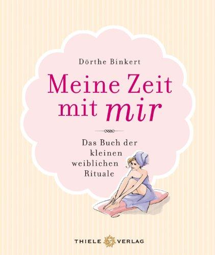 Meine Zeit mit mir: Das Buch der kleinen weiblichen Rituale