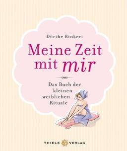 Meine Zeit mit mir: Das Buch der kleinen weiblichen Rituale