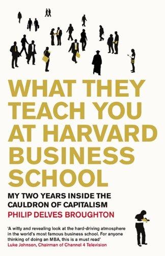 What They Teach You at Harvard Business School: My Two Years Inside the Cauldron of Capitalism