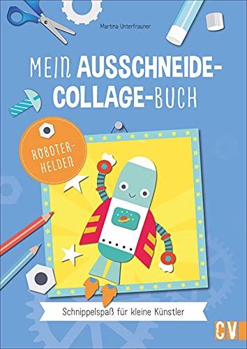 Kinderbastelbuch: Mein Ausschneide-Collage-Buch “Robotorhelden”. Schnippelspaß für kleine Künstler. Für Kinder ab 4 Jahren.