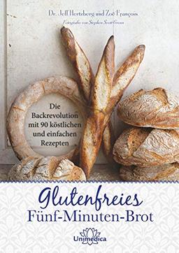 Glutenfreies Fünf-Minuten-Brot: Die Backrevolution mit 90 köstlichen und einfachen Rezepten