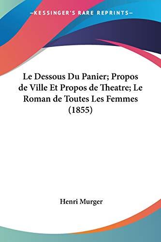 Le Dessous Du Panier; Propos de Ville Et Propos de Theatre; Le Roman de Toutes Les Femmes (1855)