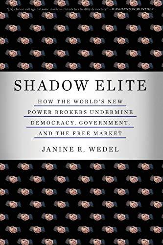 Shadow Elite: How the World's New Power Brokers Undermine Democracy, Government, and the Free Market