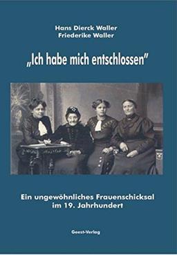 "Ich habe mich entschlossen": Ein ungewöhnliches Frauenschicksal im 19. Jahrhundert