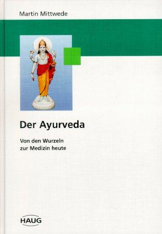 Der Ayurveda. Von den Wurzeln zur Medizin heute