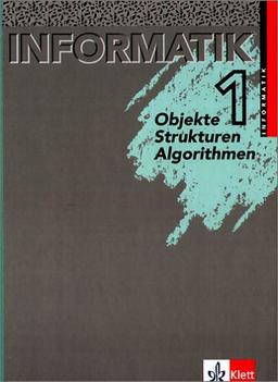 Informatik - Ausgabe für Bayern und Nordrhein-Westfalen: Informatik 1/Schülerbuch Klasse 6 und 7: Objekte, Strukturen, Algorithmen. Eine Einführung in die Grundlagen der Informatik