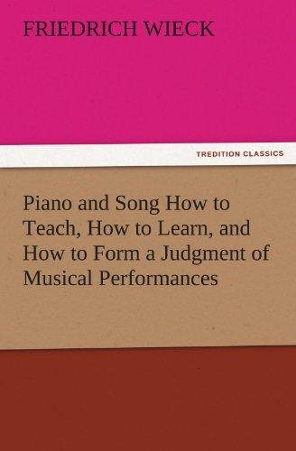 Piano and Song How to Teach, How to Learn, and How to Form a Judgment of Musical Performances (TREDITION CLASSICS)