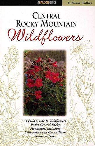 Central Rocky Mountain Wildflowers: Including Yellowstone and Grand Teton National Parks (Field Guides Series)