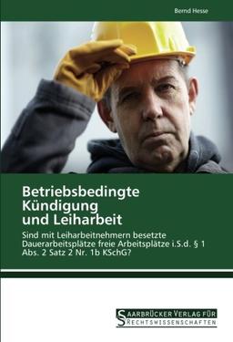 Betriebsbedingte Kündigung und Leiharbeit: Sind mit Leiharbeitnehmern besetzte Dauerarbeitsplätze freie Arbeitsplätze i.S.d. § 1 Abs. 2 Satz 2 Nr. 1b KSchG?