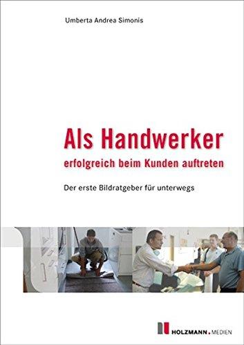 Als Handwerker erfolgreich beim Kunden auftreten: Der erste Bildratgeber für unterwegs