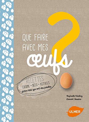 Que faire avec mes oeufs ? : recettes cuisine, déco, astuces pour ceux qui ont des poules