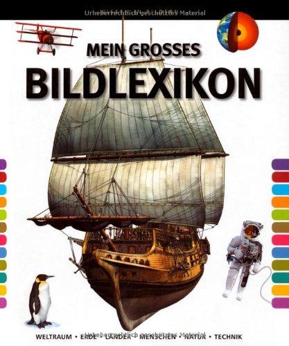 Mein großes Bildlexikon: Weltraum, Erde, Länder, Menschen, Natur, Technik.