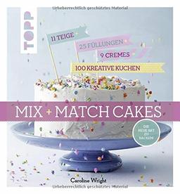 Mix and Match Cakes. Die neue Art zu Backen!: 11 Teige + 25 Füllungen + 9 Cremes = 100 kreative Kuchen!