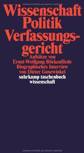 Wissenschaft, Politik, Verfassungsgericht: Aufsätze von Ernst-Wolfgang Böckenförde. Biographisches Interview von Dieter Gosewinkel (suhrkamp taschenbuch wissenschaft)