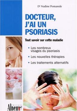 Docteur, j'ai un psoriasis : un guide incontournable pour comprendre le psoriasis et le soigner avec succès