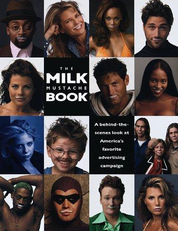 The Milk Mustache Book: A Behind-The-Scenes Look at America's Favorite Advertising Campaign